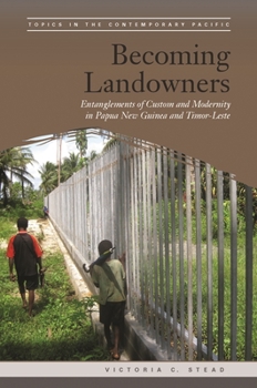 Becoming Landowners: Entanglements of Custom and Modernity in Papua New Guinea and Timor-Leste - Book  of the Topics in the Contemporary Pacific
