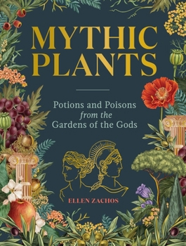 Hardcover Mythic Plants: Potions and Poisons from the Gardens of the Gods Book