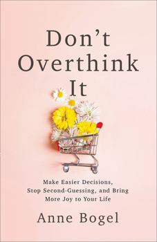 Paperback Don't Overthink It: Make Easier Decisions, Stop Second-Guessing, and Bring More Joy to Your Life Book