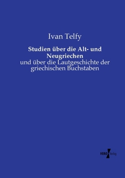 Paperback Studien über die Alt- und Neugriechen: und über die Lautgeschichte der griechischen Buchstaben [German] Book