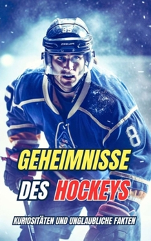 Geheimnisse des Hockeys : Kuriositäten und unglaubliche Fakten (German Edition)