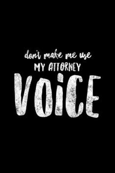 Paperback Don't Make Me Use My Attorney Voice: Lawyer Journal, Gift For Future Lawyer, 120 page blank book for writing notes Book