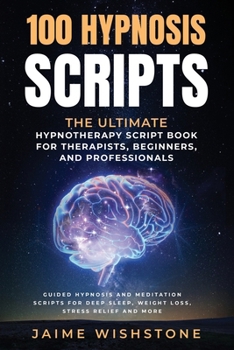 Paperback 100 Hypnosis Scripts: The Ultimate Hypnotherapy Script Book for Therapists, Beginners, and Professionals: Guided Hypnosis and Meditation Scr Book