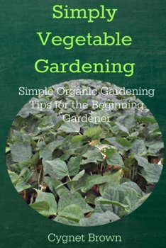 Paperback Simply Vegetable Gardening-Simple Organic Gardening Tips for the Beginning Gardener Book