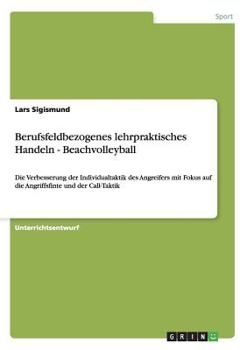 Paperback Berufsfeldbezogenes lehrpraktisches Handeln - Beachvolleyball: Die Verbesserung der Individualtaktik des Angreifers mit Fokus auf die Angriffsfinte un [German] Book