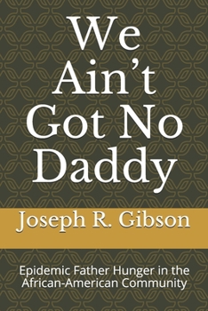 Paperback We Ain't Got No Daddy: Epidemic Father Hunger in the African-American Community Book