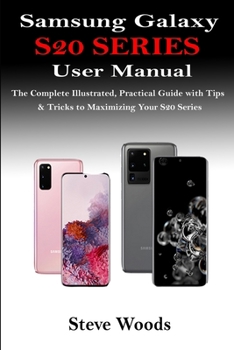 Paperback Samsung Galaxy S20 Series User Manual: The Complete Illustrated, Practical Guide with Tips & Tricks to Maximizing Your S20 Series Book