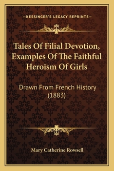 Paperback Tales Of Filial Devotion, Examples Of The Faithful Heroism Of Girls: Drawn From French History (1883) Book