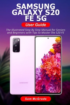 Paperback Samsung Galaxy S20 FE 5G User Guide: The Illustrated Step By Step Manual for Seniors and Beginners with Tips to Master the S20 FE Book