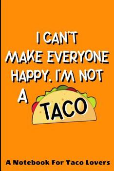 Paperback I Can't Make Everyone Happy. I'm Not A Taco: A Notebook For Taco Lovers: A Funny Foodie Gift Idea For Taco Lovers. 120 page College Ruled Lined Notebo Book