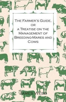 Paperback The Farmer's Guide, or a Treatise on the Management of Breeding-Mares and Cows Book