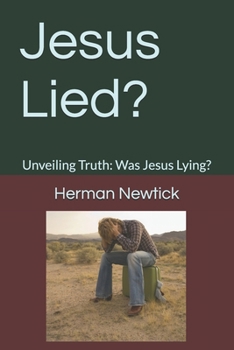 Paperback Jesus Lied: Unveiling Truth: Was Jesus Lying? Book
