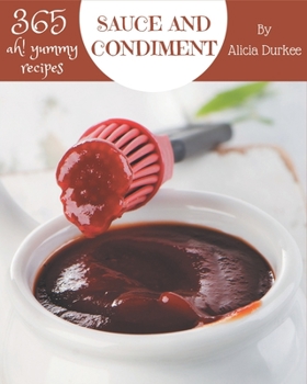 Paperback Ah! 365 Yummy Sauce and Condiment Recipes: A Timeless Yummy Sauce and Condiment Cookbook Book