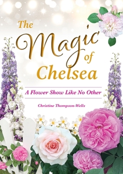 Paperback The Magic of Chelsea - A Flower Show Like No Other Book