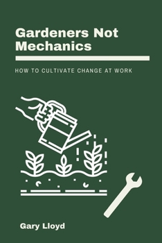 Paperback Gardeners Not Mechanics: How to cultivate change at work Book