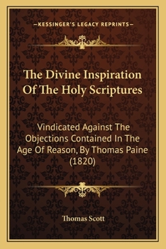 Paperback The Divine Inspiration Of The Holy Scriptures: Vindicated Against The Objections Contained In The Age Of Reason, By Thomas Paine (1820) Book