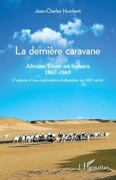 La dernière caravane: Alexine Tinne au sahara, 1867-1869 L'odyssée d'une exploratrice hollandaise au XIXe siècle L'odyssée d'une exploratrice hollandaise au XIXe siècle (French Edition)