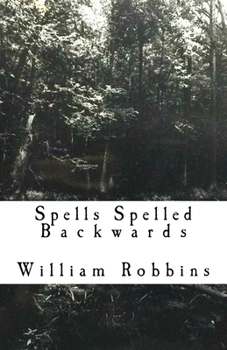 Spells Spelled Backwards: poems, prose and ramblings.