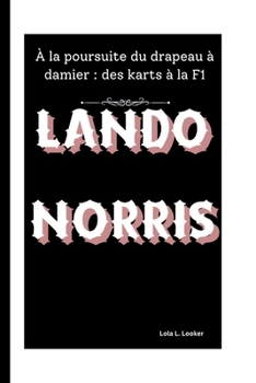 LANDO NORRIS: À la poursuite du drapeau à damier : des karts à la F1 (French Edition)