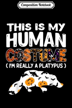 Composition Notebook: Cute This Is My Human Costume I'm Really A Platypus s  Journal/Notebook Blank Lined Ruled 6x9 100 Pages