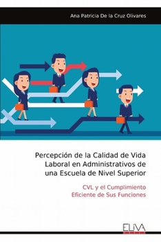 Percepción de la Calidad de Vida Laboral en Administrativos de una Escuela de Nivel Superior: CVL y el Cumplimiento Eficiente de Sus Funciones (Spanish Edition)