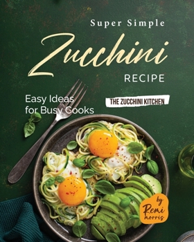 Paperback Super Simple Zucchini Recipes: Easy Ideas for Busy Cooks Book