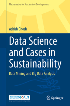 Hardcover Data Science and Cases in Sustainability: Data Mining and Big Data Analysis (Mathematics for Sustainable Developments) Book