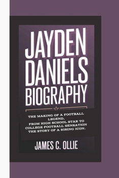 Paperback Jayden Daniels Biography: The Making of a Football Legend, From High School Star to College Football Sensation - The Story of a Rising Icon Book
