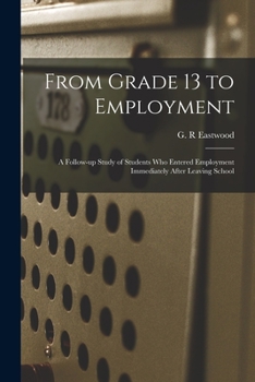 Paperback From Grade 13 to Employment: a Follow-up Study of Students Who Entered Employment Immediately After Leaving School Book