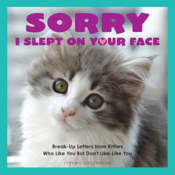 Paperback Sorry I Slept on Your Face: Breakup Letters from Kitties Who Like You But Don't Like-Like You Book