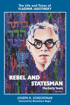The Life & Times of Vladimir Jabotinsky: Rebel & Statesman: The Early Years