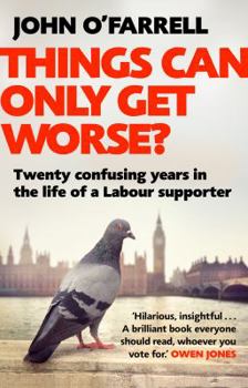 Paperback Things Can Only Get Worse?: Twenty confusing years in the life of a Labour supporter Book