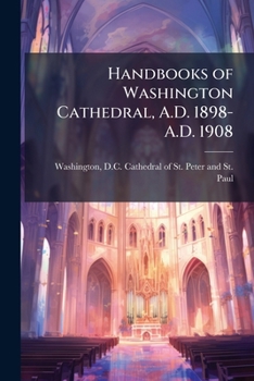 Paperback Handbooks of Washington Cathedral, A.D. 1898-A.D. 1908 Book