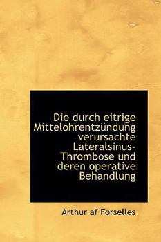 Paperback Die Durch Eitrige Mittelohrentz Ndung Verursachte Lateralsinus-Thrombose Und Deren Operative Behandl [German] Book