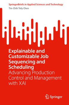 Paperback Explainable and Customizable Job Sequencing and Scheduling: Advancing Production Control and Management with Xai Book