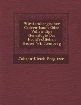 Paperback Wirttembergischer Cedern-Baum Oder Vollst Ndige Genealogie Des Hochf Rstlichen Hauses Wirttemberg [German] Book