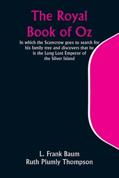 Paperback The Royal Book of Oz; In which the Scarecrow goes to search for his family tree and discovers that he is the Long Lost Emperor of the Silver Island Book