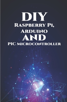 Paperback DIY Raspberry Pi, Arduino and PIC Microcontroller Projects Handson: Over Voltage, Over Current, Transient Voltage and Reverse Polarity, LCD HAT, Elect Book