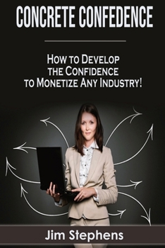 Paperback Concrete Confidence: How to Develop the Confidence to Monetize Any Industry! Book