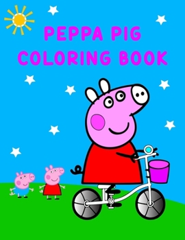 Peppa Pig Coloring Book: Best Coloring Book, Peppa Lover Gift For Kids Ages 4-8 9-12