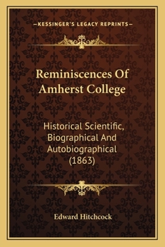 Reminiscences Of Amherst College: Historical Scientific, Biographical And Autobiographical