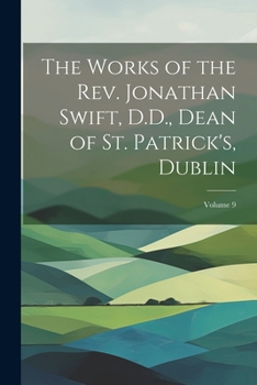 Paperback The Works of the Rev. Jonathan Swift, D.D., Dean of St. Patrick's, Dublin; Volume 9 Book