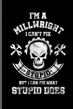 Paperback I'm a man Millwright I can't fix Stupid but i can fix what Stupid does: Millwright Worker notebooks gift (6x9) Dot Grid notebook to write in Book