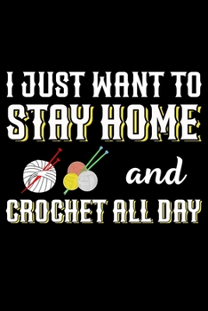 Paperback I Just Want To Stay Home And Crochet All Day: Funny Crocheting lined journal Gifts Idea. Best Lined Journal gifts for Crochet Lovers who loves Crochet Book