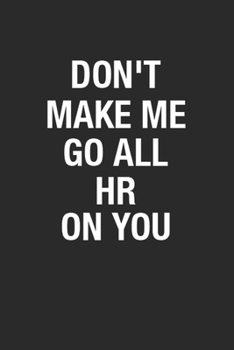 Paperback Don't Make Me Go All Hr On You: Blank Lined Notebook Journal for Writing Notes & To-Do Lists. Great Appreciation Gift for coworkers, Colleagues, and S Book