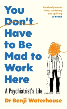 You Don't Have to Be Mad to Work Here: A Psychiatrist#s Life