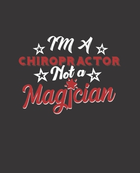 IM A CHIROPRACTOR NOT A MAGICIAN: College Ruled Lined Notebook | 120 Pages Perfect Funny Gift keepsake Journal, Diary