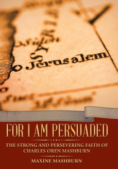 Hardcover For I Am Persuaded: The Strong and Persevering Faith of Charles Oren Mashburn Book