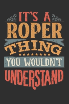 It's A Roper Thing You Wouldn't Understand: Want To Create An Emotional Moment For A Roper Family Member ? Show The Roper's You Care With This ... Surname Planner Calendar Notebook Journal