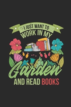 Paperback I Just Want To Work In My Garden And Read Books: Gardening Notebook, Blank Lined (6" x 9" - 120 pages) Gardener Themed Notebook for Daily Journal, Dia Book